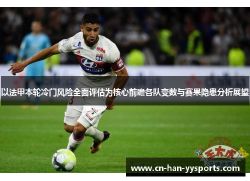 以法甲本轮冷门风险全面评估为核心前瞻各队变数与赛果隐患分析展望 以法甲本轮冷门风险全面评估为核心前瞻各队变数与赛果隐患分析展望