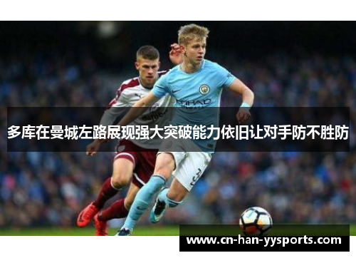 多库在曼城左路展现强大突破能力依旧让对手防不胜防