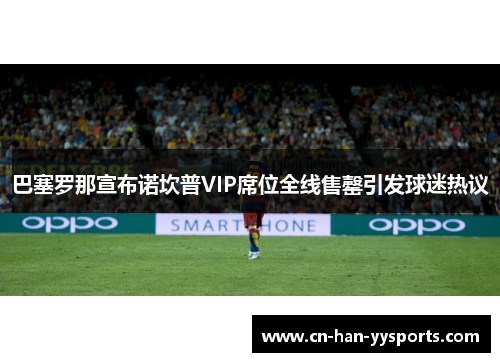 巴塞罗那宣布诺坎普VIP席位全线售罄引发球迷热议
